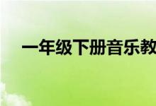 一年級下冊音樂教學(xué)計(jì)劃(需要怎么寫)