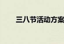 三八節(jié)活動方案范文（需要怎么做）