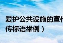 愛護(hù)公共設(shè)施的宣傳標(biāo)語(yǔ)（愛護(hù)公共設(shè)施的宣傳標(biāo)語(yǔ)舉例）