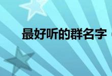 最好聽的群名字（適合群名字的網(wǎng)名）