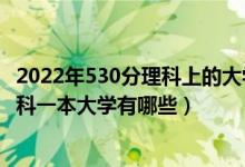 2022年530分理科上的大學有哪些(2022年500分左右的理科一本大學有哪些)