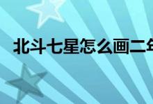 北斗七星怎么畫二年級（北斗七星怎么畫）