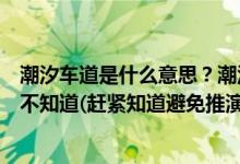 潮汐車(chē)道是什么意思？潮汐車(chē)道標(biāo)志有幾種？大部分肯定還不知道(趕緊知道避免推演)