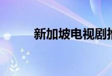 新加坡電視劇推薦（電視劇盤點）