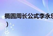 橢圓周長(zhǎng)公式李永樂(lè)（橢圓的周長(zhǎng)公式怎么算）