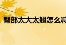 臀部太大太翹怎么減下去（4個方法告訴你）