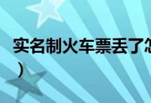 實(shí)名制火車票丟了怎么辦（教你如何退票改簽）