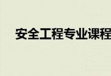 安全工程專(zhuān)業(yè)課程有哪些（主要學(xué)什么）