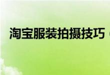 淘寶服裝拍攝技巧（請(qǐng)盡量還原真實(shí)效果）