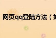 網(wǎng)頁qq登陸方法（如何登陸webqq網(wǎng)頁版）