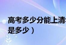 高考多少分能上清華大學(xué)（2021錄取分數(shù)線是多少）