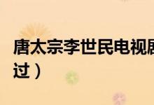唐太宗李世民電視劇結(jié)局（大結(jié)局介紹不容錯(cuò)過(guò)）