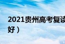2021貴州高考復(fù)讀學(xué)校有哪些（復(fù)讀班哪個好）