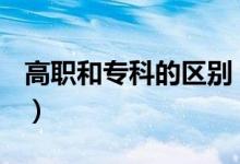 高職和?？频膮^(qū)別（高職和大專有哪些區(qū)別？）