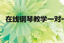在線鋼琴教學(xué)一對(duì)一哪家好（有哪些選擇）