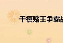 千禧賭王爭(zhēng)霸戰(zhàn)劇情（主演是誰）