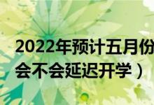 2022年預(yù)計(jì)五月份可以開學(xué)嗎（2021年秋季會不會延遲開學(xué)）