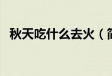 秋天吃什么去火（簡(jiǎn)介’秋天吃什么去火）