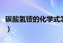 碳酸氫銨的化學(xué)式怎么寫（碳酸氫銨的化學(xué)式）