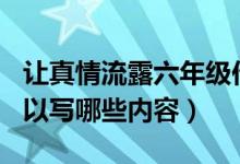 讓真情流露六年級(jí)作文500字（讓真情流露可以寫(xiě)哪些內(nèi)容）