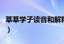 莘莘學子讀音和解釋（莘莘學子的讀音是什么）
