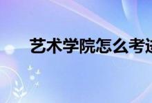 藝術(shù)學(xué)院怎么考進去（需要什么條件）