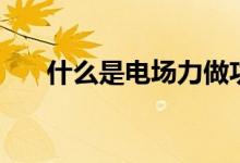 什么是電場力做功（計(jì)算公式是什么）