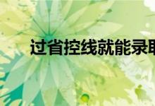 過省控線就能錄取嗎（一定能錄取嗎）