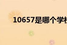 10657是哪個學(xué)校代碼（院校怎么樣）