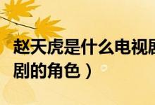 趙天虎是什么電視?。ㄚw天虎是緊急追捕電視劇的角色）