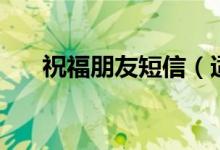 祝福朋友短信（適合給朋友的祝福語）
