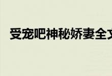 受寵吧神秘嬌妻全文免費閱讀（受寵的象）