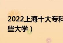 2022上海十大專科學(xué)校排名（高職可以考哪些大學(xué)）