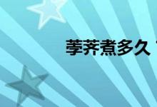 荸薺煮多久？-蒸馬蹄要多久