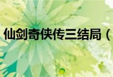 仙劍奇?zhèn)b傳三結局（仙劍奇?zhèn)b傳三劇情介紹）