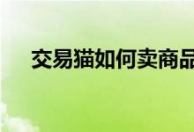 交易貓如何賣商品（6步驟輕松賣商品）