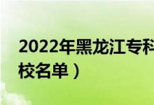 2022年黑龍江?？茖W(xué)校排名（最好的高職院校名單）