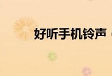 好聽(tīng)手機(jī)鈴聲（這些音樂(lè)都好聽(tīng)）