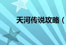 天河傳說(shuō)攻略（游戲流程攻略詳解）