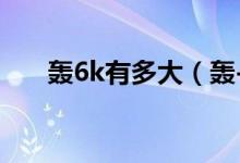 轟6k有多大（轟-6K型轟炸機(jī)有多大）