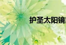 護(hù)圣太陽鏡簡介及鑒別方法