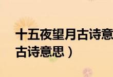 十五夜望月古詩(shī)意思簡(jiǎn)寫(xiě)20字（十五夜望月古詩(shī)意思）