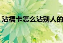 沾?？ㄔ趺凑磩e人的卡（如何沾好友的?？ǎ?class=