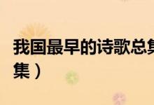 我國最早的詩歌總集簡介（我國最早的詩歌總集）