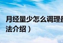 月經(jīng)量少怎么調(diào)理最有效（調(diào)理月經(jīng)量少的方法介紹）