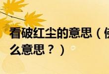 看破紅塵的意思（佛教中常說的看破紅塵是什么意思？）