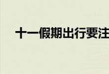 十一假期出行要注意什么（要準(zhǔn)備什么）
