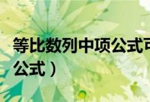 等比數(shù)列中項(xiàng)公式可以反推嗎（等比數(shù)列中項(xiàng)公式）