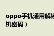 oppo手機(jī)通用解鎖密碼（如何解鎖OPPO手機(jī)密碼）