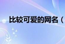 比較可愛的網(wǎng)名（比較可愛的網(wǎng)名精選）